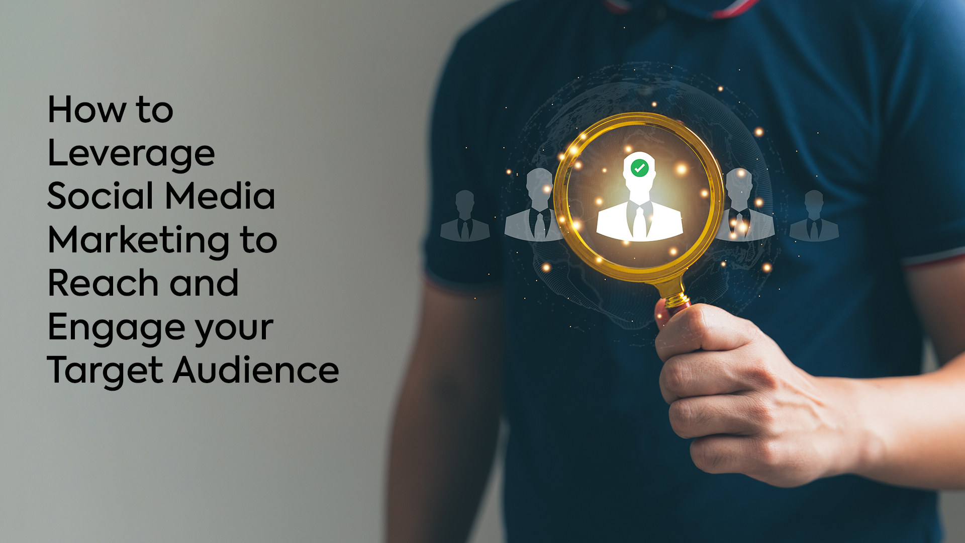 How to Leverage Social Media Marketing to Reach and Engage your Target Audience